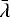 $\bar{\lambda}$