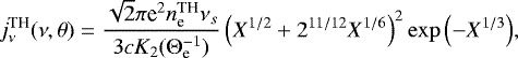 \begin{equation*} j^{\textrm{TH}}_{\nu}(\nu,\theta)=\frac{\sqrt{2} \pi {\textrm{e}}^2 n_{\textrm{e}}^{\textrm{TH}} \nu_s}{3 c K_2({{\mathrm{\Theta}}}_{\textrm{e}}^{-1})} \left(X^{1/2}&#x002B;2^{11/12}X^{1/6}\right)^2 \exp\left(-X^{1/3}\right)\!,\end{equation*}