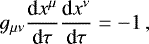 \begin{equation*} g_{\mu \nu} \frac{\textrm{d}x^{\mu}}{\textrm{d}\tau} \frac{\textrm{d}x^{\nu}}{\textrm{d}\tau} = -1\,,\end{equation*}