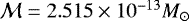 $\mathcal{M}=2.515 \times 10^{-13} M_{\odot}$