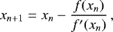 \begin{equation*} x_{n&#x002B;1} = x_{n} - \frac{f(x_{n})}{f&#x0027;(x_{n})} \,, \end{equation*}