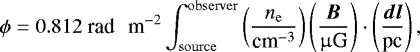 \begin{equation*}\phi = 0.812\; {\textrm{rad \, m}^{-2}} \int_{\mathrm{source}}^{\mathrm{observer}} \left( \frac{n_{\mathrm{e}}}{{\textrm{cm}^{-3}}}\right) \left( \frac{\vec{B}}{{\upmu {\textrm{G}}}} \right) \cdot \left(\frac{\vec{dl}}{\textrm{pc}} \right), \end{equation*}