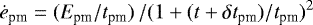 \begin{equation*} \dot{e}_{\textrm{pm}} = (E_{\textrm{pm}} / t_{\textrm{pm}}) \, / ( 1 &#x002B; (t &#x002B; \delta t_{\textrm{pm}})/ t_{\textrm{pm}})^2 \, \end{equation*}