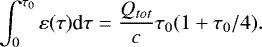 \begin{equation*} \int^{\tau_0}_0 \varepsilon(\tau) \textrm{d}\tau =\frac{Q_{tot}}{c}\tau_0(1&#x002B;\tau_0/4).\end{equation*}
