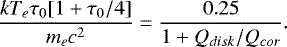 \begin{equation*} \frac{kT_e \tau_0 [1&#x002B;\tau_0/4]}{m_e c^2}= \frac{0.25}{1&#x002B;Q_{disk}/Q_{cor}}.\end{equation*}
