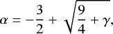 \begin{equation*} \alpha=-\frac{3}{2}&#x002B;\sqrt{\frac{9}{4}&#x002B;\gamma},\end{equation*}