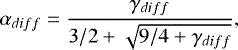 \begin{equation*} \alpha_{diff}= \frac{\gamma_{diff}}{3/2&#x002B;\sqrt{9/4&#x002B; \gamma_{diff}}},\end{equation*}