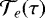 ${\mathcal{T}}_e(\tau)$