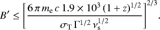 \begin{equation*} B^{\prime} \leq \Biggl[\frac{6\,\pi\,m_{\textrm{e}}\,c\, 1.9 \times 10^3\,(1&#x002B;z)^{1/2}}{\sigma_{\textrm{T}}\,{\mathrm{\Gamma}}^{1/2}\,\nu_{\textrm{s}}^{1/2}}\Biggr]^{2/3}. \end{equation*}