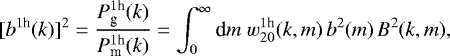 \begin{equation*}[b^{1\textrm{h}}(k)]^2= \frac{P^{1\textrm{h}}_{\textrm{g}}(k)}{P^{1\textrm{h}}_{\textrm{m}}(k)} = \int_0^{\infty}{\textrm{d}} m\;w_{20}^{1\textrm{h}}(k,m)\, b^2(m)\,B^2(k,m), \end{equation*}
