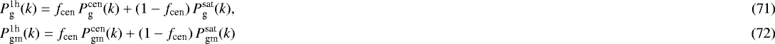 \begin{align} &P_{\textrm{g}}^{1\textrm{h}}(k)=f_{\textrm{cen}}\,P_{\textrm{g}}^{\textrm{cen}}(k)&#x002B;(1-f_{\textrm{cen}})\,P_{\textrm{g}}^{\textrm{sat}}(k),\\ &P_{\textrm{gm}}^{1\textrm{h}}(k)=f_{\textrm{cen}}\,P_{\textrm{gm}}^{\textrm{cen}}(k)&#x002B;(1-f_{\textrm{cen}})\,P_{\textrm{gm}}^{\textrm{sat}}(k)\end{align}