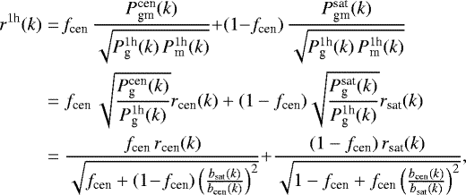 \begin{eqnarray*}{r^{1\textrm{h}}(k)} &=& \!f_{\textrm{cen}}\,\frac{P_{\textrm{gm}}^{\textrm{cen}}(k)} {\sqrt{P^{1\textrm{h}}_{\textrm{g}}(k)\,P^{1\textrm{h}}_{\textrm{m}}(k)}} {&#x002B;} (1{-}f_{\textrm{cen}})\,\frac{P_{\textrm{gm}}^{\textrm{sat}}(k)} {\sqrt{P^{1\textrm{h}}_{\textrm{g}}(k)\,P^{1\textrm{h}}_{\textrm{m}}(k)}} \\ \nonumber &=& f_{\textrm{cen}}\,\sqrt{\frac{P^{\textrm{cen}}_{\textrm{g}}(k)} {P^{1\textrm{h}}_{\textrm{g}}(k)}}r_{\textrm{cen}}(k)&#x002B; (1-f_{\textrm{cen}}) \sqrt{\frac{P^{\textrm{sat}}_{\textrm{g}}(k)} {P^{1\textrm{h}}_{\textrm{g}}(k)}}r_{\textrm{sat}}(k) \\ \nonumber &=& \frac{f_{\textrm{cen}}\,r_{\textrm{cen}}(k)} {\sqrt{f_{\textrm{cen}}&#x002B;(1\!-\!f_{\textrm{cen}})\left(\frac{b_{\textrm{sat}}(k)}{b_{\textrm{cen}}(k)}\right)^2}}{&#x002B;} \frac{(1-f_{\textrm{cen}})\,r_{\textrm{sat}}(k)} {\sqrt{1-f_{\textrm{cen}}&#x002B;f_{\textrm{cen}}\left(\frac{b_{\textrm{cen}}(k)}{b_{\textrm{sat}}(k)}\right)^2}}, \end{eqnarray*}