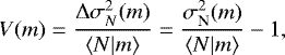 \begin{equation*} V(m)= \frac{{\mathrm{\Delta}}\sigma^2_N(m)}{\langle {N|m} \rangle} =\frac{\sigma^2_{\textrm{N}}(m)}{\langle {N|m} \rangle}-1, \end{equation*}