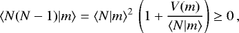 \begin{equation*} \langle {N(N-1)|m} \rangle=\langle {N|m} \rangle^2\,\left(1&#x002B;\frac{V(m)}{\langle {N|m} \rangle}\right)\ge0\,, \end{equation*}