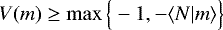 \begin{equation*} V(m)\ge\max{\Big\{-1,-\langle {N|m} \rangle\Big\}} \end{equation*}