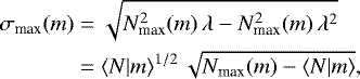 \begin{align*} \sigma_{\textrm{max}}(m) &=\sqrt{N_{\textrm{max}}^2(m)\, {\mathrm{\lambda}}-N_{\textrm{max}}^2(m)\, {\mathrm{\lambda}}^2}\nonumber\\ &=\langle {N|m} \rangle^{1/2}\,\sqrt{N_{\textrm{max}}(m)-\langle {N|m} \rangle}, \end{align*}