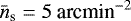 $\bar{n}_{\textrm{s}}=5~\textrm{arcmin}^{-2}$