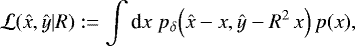 \begin{equation*}\mathcal{L}(\hat{x},\hat{y}|R):= \int{\textrm{d}} x\;p_{\delta}\Big(\hat{x}-x,\hat{y}-R^2\,x\Big)\,p(x), \end{equation*}