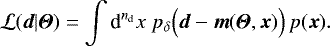 \begin{equation*}\mathcal{L}(\vec{d}|{\boldsymbol{\Theta}})= \int{\textrm{d}}^{n_{\textrm{d}}}x\; p_{\delta}\Big(\vec{d}-\vec{m}({\boldsymbol{\Theta}},\vec{x})\Big)\, p(\vec{x}). \end{equation*}