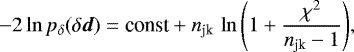 \begin{equation*}-2\ln{p_{\delta}(\delta\vec{d})} = \textrm{const}&#x002B; n_{\textrm{jk}}\, \ln{\left(1&#x002B;\frac{\chi^2}{n_{\textrm{jk}}-1}\right)}, \end{equation*}