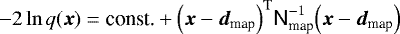 \begin{equation*}-2\ln{q(\vec{x})}= \textrm{const.}&#x002B; \Big(\vec{x}-\vec{d}_{\textrm{map}}\Big)^{\textrm{T}}\textsf{N}^{-1}_{\textrm{map}} \Big(\vec{x}-\vec{d}_{\textrm{map}}\Big) \end{equation*}