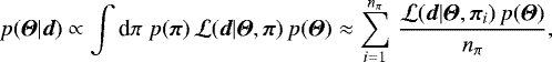 \begin{equation*}p({\boldsymbol{\Theta}}|\vec{d})\propto \int{\textrm{d}}\pi\;p(\vec{\pi})\, \mathcal{L}(\vec{d}|{\boldsymbol{\Theta}},\vec{\pi})\, p({\boldsymbol{\Theta}}) \approx \sum_{i=1}^{n_{\pi}}\, \frac{\mathcal{L}(\vec{d}|{\boldsymbol{\Theta}},\vec{\pi}_i)\, p({\boldsymbol{\Theta}})}{n_{\pi}}, \end{equation*}