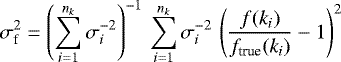 \begin{equation*}\sigma_{\textrm{f}}^2= \left(\sum_{i=1}^{n_k}\sigma_i^{-2}\right)^{-1}\, \sum_{i=1}^{n_k}\sigma_i^{-2}\,\left(\frac{f(k_i)}{f_{\textrm{true}}(k_i)}-1\right)^2 \end{equation*}
