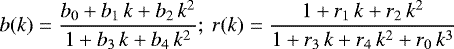 \begin{equation*}b(k)=\frac{b_0&#x002B;b_1\,k&#x002B;b_2\,k^2}{1&#x002B;b_3\,k&#x002B;b_4\,k^2};~ r(k)=\frac{1&#x002B;r_1\,k&#x002B;r_2\,k^2}{1&#x002B;r_3\,k&#x002B;r_4\,k^2&#x002B;r_0\,k^3}\; \end{equation*}