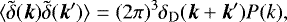 \begin{equation*} \langle {\tilde{\delta}(\vec{k})\tilde{\delta}(\vec{k}^{\prime})} \rangle =(2\pi)^3\delta_{\textrm{D}}(\vec{k}&#x002B;\vec{k}^{\prime})P(k), \end{equation*}