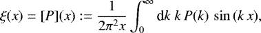 \begin{equation*} \xi(x)=[P](x):= \frac{1}{2\pi^2x}\int_0^{\infty}{\textrm{d}} k\;k\,P(k)\,\sin{(k\,x)}, \end{equation*}