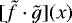$[\tilde{f}\cdot\tilde{g}](x)$
