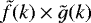 $\tilde{f}(k)\times\tilde{g}(k)$