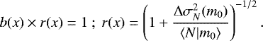 \begin{equation*} b(x)\times r(x)=1 ~;~ r(x)=\left(1&#x002B;\frac{{\mathrm{\Delta}}\sigma_N^2(m_0)}{\langle {N|m_0} \rangle}\right)^{-1/2}. \end{equation*}