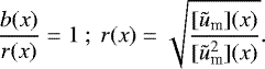 \begin{equation*} \frac{b(x)}{r(x)}=1 ~;~ r(x)= \sqrt{\frac{[\tilde{u}_{\textrm{m}}](x)}{[\tilde{u}_{\textrm{m}}^2](x)}}. \end{equation*}