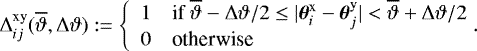 \begin{equation*} {\mathrm{\Delta}}_{ij}^{\textrm{xy}}(\overline{\vartheta},{\mathrm{\Delta}}\vartheta):= \left\{ \begin{array}{ll} 1 & \textrm{if~}\overline{\vartheta}-{\mathrm{\Delta}}\vartheta/2\le|\boldsymbol{\theta}_i^{\textrm{x}}- \boldsymbol{\theta}_j^{\textrm{y}}|<\overline{\vartheta}&#x002B;{\mathrm{\Delta}}\vartheta/2\\ 0 & \textrm{otherwise} \end{array} \right.\!\!\!. \end{equation*}