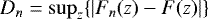 $D_n=\sup_z\{|F_n(z)-F(z)|\}$