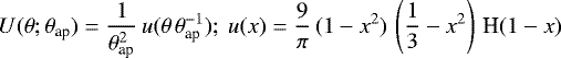 \begin{equation*}U(\theta;{\theta}_{\textrm{ap}})= \frac{1}{{\theta}_{\textrm{ap}}^2}\,u(\theta\,{\theta}_{\textrm{ap}}^{-1});~ u(x)=\frac{9}{\pi}\,(1-x^2)\,\left(\frac{1}{3}-x^2\right)\,\textrm{H}(1-x) \end{equation*}
