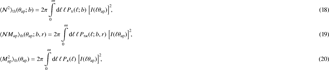 \begin{align} & \langle {\mathcal{N}^2} \rangle_{\textrm{th}}({\theta}_{\textrm{ap}};b) = 2\pi\int\limits_0^{\infty}{\textrm{d}}\ell\,\ell\,P_{\textrm{n}}(\ell;b)\,\left[I(\ell{\theta}_{\textrm{ap}})\right]^2\!\!,\\ & \langle {\mathcal{N}M_{\textrm{ap}}} \rangle_{\textrm{th}}({\theta}_{\textrm{ap}};b,r) = 2\pi\int\limits_0^{\infty}{\textrm{d}}\ell\,\ell\,P_{\textrm{n}\kappa}(\ell;b,r)\,\left[I(\ell{\theta}_{\textrm{ap}})\right]^2\!\!,\\ &\langle {M_{\textrm{ap}}^2} \rangle_{\textrm{th}}({\theta}_{\textrm{ap}})= 2\pi\int\limits_0^{\infty}{\textrm{d}}\ell\,\ell\,P_{\kappa}(\ell)\,\left[I(\ell{\theta}_{\textrm{ap}})\right]^2\!\!,\end{align}