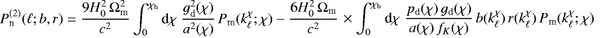 \begin{multline*} P^{(2)}_{\textrm{n}}(\ell;b,r)= \frac{9H_0^2\,{\mathrm{\Omega}}_{\textrm{m}}^2}{c^2} \int_0^{\chi_{\textrm{h}}}\textrm{d}\chi\; \frac{g_{\textrm{d}}^2(\chi)}{a^2(\chi)}\, P_{\textrm{m}}(k^{\chi}_{\ell};\chi)-\frac{6H_0^2\,{\mathrm{\Omega}}_{\textrm{m}}}{c^2} \\ \times \int_0^{\chi_{\textrm{h}}}\textrm{d}\chi\; \frac{p_{\textrm{d}}(\chi)\,g_{\textrm{d}}(\chi)}{a(\chi)\,f_K(\chi)}\, b(k^{\chi}_{\ell})\,r(k^{\chi}_{\ell})\, P_{\textrm{m}}(k^{\chi}_{\ell};\chi) \end{multline*}