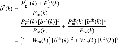 \begin{eqnarray*} \nonumber b^2(k)&=& \frac{P^{1\textrm{h}}_{\textrm{g}}(k)&#x002B;P^{2\textrm{h}}_{\textrm{g}}(k)} {P_{\textrm{m}}(k)} \\ \nonumber&=& \frac{P^{1\textrm{h}}_{\textrm{m}}(k)\,[b^{1\textrm{h}}(k)]^2} {P_{\textrm{m}}(k)} &#x002B; \frac{P^{2\textrm{h}}_{\textrm{m}}(k)\,[b^{2\textrm{h}}(k)]^2 } {P_{\textrm{m}}(k)} \\&=& \Big(1-W_{\textrm{m}}(k)\Big)\,[b^{1\textrm{h}}(k)]^2&#x002B;W_{\textrm{m}}(k)\,[b^{ 2\textrm{h}}(k)]^2, \end{eqnarray*}