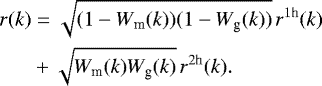 \begin{align*} r(k)&= \sqrt{(1-W_{\textrm{m}}(k))(1-W_{\textrm{g}}(k))}\,r^{1\textrm{h}}(k)\nonumber\\ &&#x002B; \sqrt{W_{\textrm{m}}(k)W_{\textrm{g}}(k)}\, r^{2\textrm{h}}(k).\end{align*}