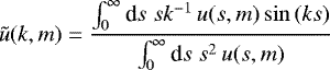 \begin{equation*} \tilde{u}(k,m)= \frac{\int_0^{\infty}{\textrm{d}} s\;sk^{-1}\,u(s,m) \sin{(ks)}} {\int_0^{\infty}{\textrm{d}} s\;s^2\,u(s,m)} \end{equation*}