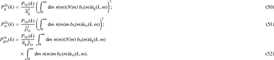 \begin{eqnarray}P^{2\textrm{h}}_{\textrm{g}}(k)&=& \frac{P_{\textrm{lin}}(k)}{\overline{n}_{\textrm{g}}^2} \left(\int_0^{\infty}{\textrm{d}} m\;n(m)\langle {N|m} \rangle\,b_{\textrm{h}}(m)\tilde{u}_{\textrm{g}}(k,m)\right)^2\!\!;\\P^{2\textrm{h}}_{\textrm{m}}(k)&=& \frac{P_{\textrm{lin}}(k)}{\overline{\rho}_{\textrm{m}}^2} \left( \int_0^{\infty}{\textrm{d}} m\;n(m)m\,b_{\textrm{h}}(m) \tilde{u}_{\textrm{m}}(k,m) \right)^2\!\!;\\ \nonumber P^{2\textrm{h}}_{\textrm{gm}}(k)&=& \frac{P_{\textrm{lin}}(k)}{\overline{n}_{\textrm{g}}\,\overline{\rho}_{\textrm{m}}} \int_0^{\infty}{\textrm{d}} m\;n(m)\langle {N|m} \rangle\,b_{\textrm{h}}(m)\tilde{u}_{\textrm{g}}(k,m)\\ &&\times\int_0^{\infty}{\textrm{d}} m\;n(m)m\,b_{\textrm{h}}(m)\tilde{u}_{\textrm{m}}(k,m). \end{eqnarray}