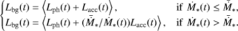 \begin{equation*} \begin{cases} L_{\mathrm{bg}}(t)=\left\langle L_{\mathrm{ph}}(t)&#x002B;L_{\mathrm{acc}}(t)\right\rangle, & \mathrm{if}\,\,\dot{M}_{\ast}(t)\leq\bar{\dot{M}}_{\ast},\\ L_{\mathrm{bg}}(t)=\left\langle L_{\mathrm{ph}}(t)&#x002B;(\bar{\dot{M}}_{\ast}/\dot{M}_{\ast}(t))L_{\mathrm{acc}}(t)\right\rangle, & \mathrm{if}\,\,\dot{M}_{\ast}(t)>\bar{\dot{M}}_{\ast}. \end{cases}\end{equation*}