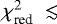$\chi^{2}_{\textrm{red}}~\lesssim$