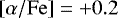 $\ensuremath{\left[\mathrm{\alpha}/\mathrm{Fe}\right]}=&#x002B;0.2$