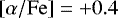 $\ensuremath{\left[\mathrm{\alpha}/\mathrm{Fe}\right]}=&#x002B;0.4$