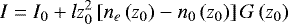 \begin{equation*} I = I_{0} &#x002B; l z_{0}^{2}\left [ n_{e}\left ( z_{0} \right ) - n_{0}\left ( z_{0} \right ) \right ] G \left ( z_{0} \right ) \end{equation*}