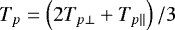 $ T_{p} = \left (2T_{p\perp} &#x002B; T_{p\parallel} \right ) / 3 $