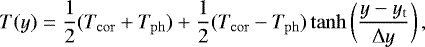 \begin{equation*} T(y) = \frac{1}{2}(T_{\mathrm{cor}} &#x002B; T_{\mathrm{ph}}) &#x002B; \frac{1}{2}(T_{\mathrm{cor}} - T_{\mathrm{ph}})\tanh\bigg(\frac{y - y_{\mathrm{t}}}{\mathrm{\Delta} y}\bigg) \, , \vspace*{-3pt} \end{equation*}